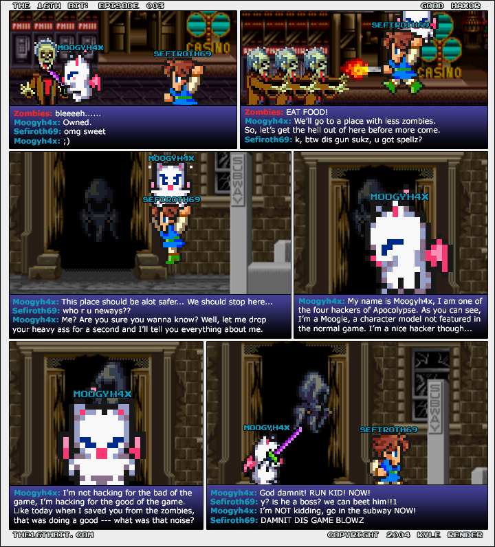 The 16th Bit episode 3: Good haxor. Moogyh4x is one of the four hackers, hacking "for the good of the game". A ghost appears and he yells "RUN KID!"; Sefiroth wants to fight it: "DIS GAME BLOWZ"