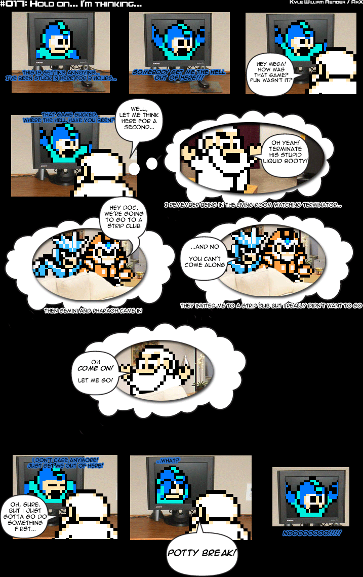 Sprite Bytes episode 17: Hold on... I'm thinking. Megaman has been stuck for 2 hours. Doc remembers watching Terminator, agrees to let him out, then goes on another "POTTY BREAK!" "NOOOOOOO!!!!"