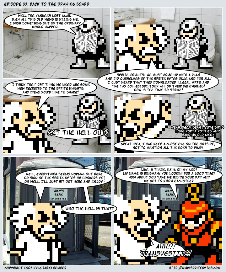 Sprite Bytes episode 33: Back to the drawing board. Wily says the Sprite Knights must strike now and need recruits. Waiting outside his porta-potty base, he's hit on by Ringman: "AHH!!! TRANSVESTITE!"